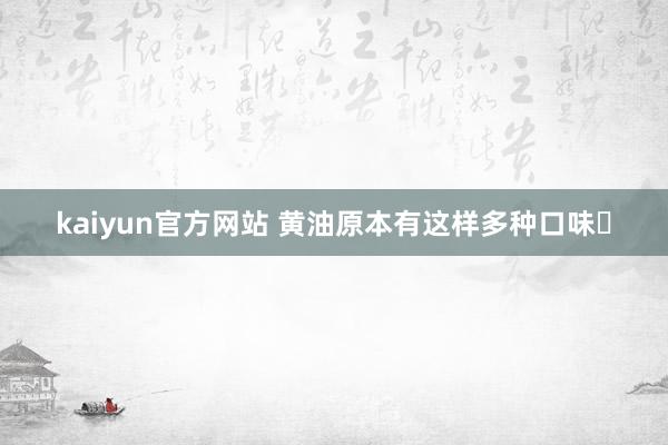 kaiyun官方网站 黄油原本有这样多种口味❓