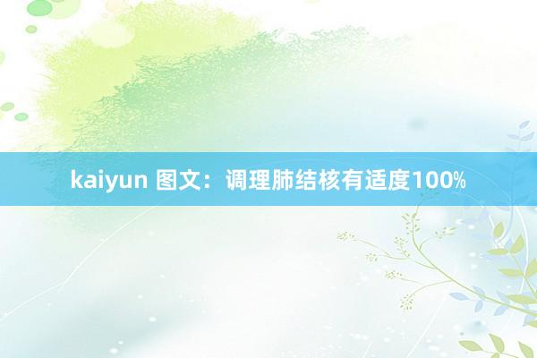 kaiyun 图文：调理肺结核有适度100﹪