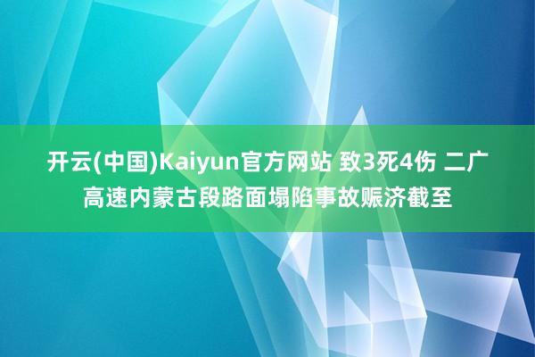 开云(中国)Kaiyun官方网站 致3死4伤 二广高速内蒙古段路面塌陷事故赈济截至