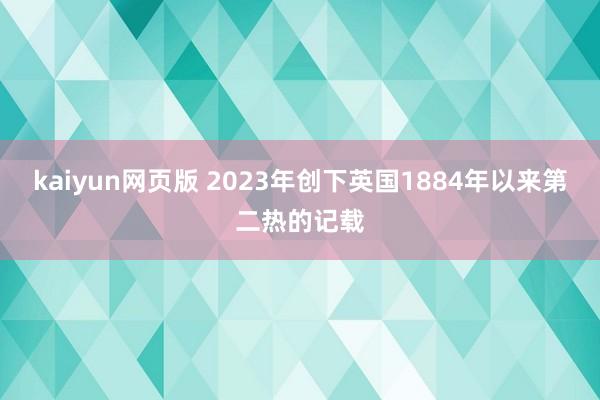 kaiyun网页版 2023年创下英国1884年以来第二热的记载