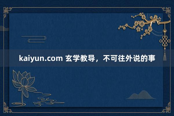 kaiyun.com 玄学教导，不可往外说的事