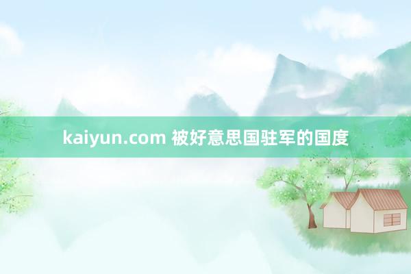 kaiyun.com 被好意思国驻军的国度