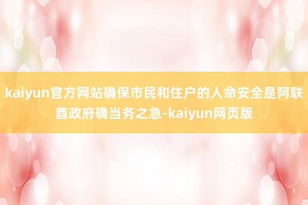 kaiyun官方网站确保市民和住户的人命安全是阿联酋政府确当务之急-kaiyun网页版