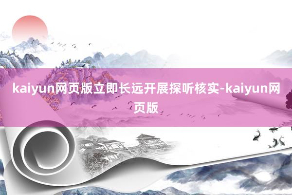 kaiyun网页版立即长远开展探听核实-kaiyun网页版