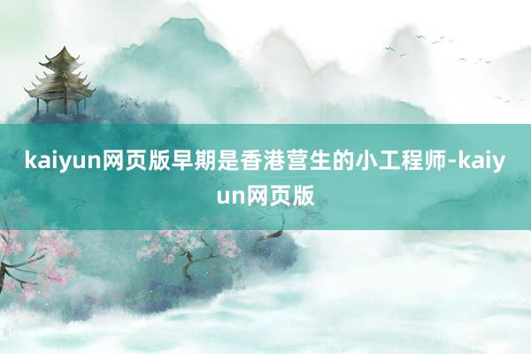 kaiyun网页版早期是香港营生的小工程师-kaiyun网页版