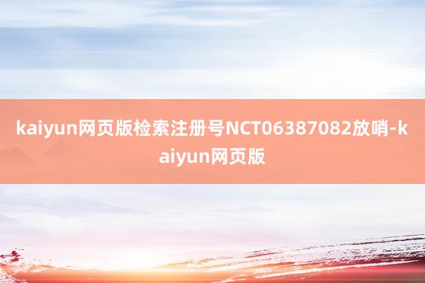 kaiyun网页版检索注册号NCT06387082放哨-kaiyun网页版