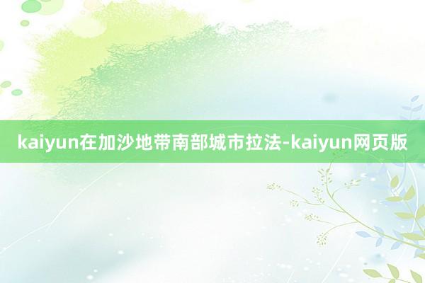 kaiyun在加沙地带南部城市拉法-kaiyun网页版