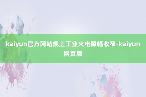 kaiyun官方网站规上工业火电降幅收窄-kaiyun网页版