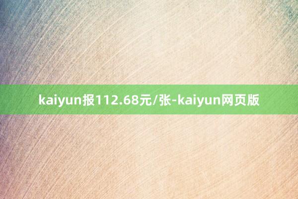 kaiyun报112.68元/张-kaiyun网页版