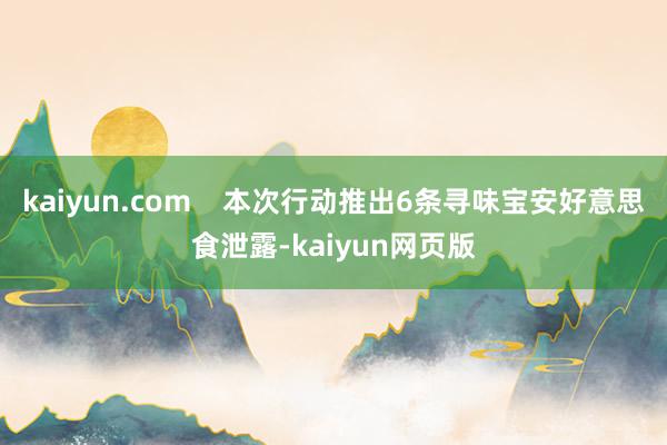 kaiyun.com    本次行动推出6条寻味宝安好意思食泄露-kaiyun网页版