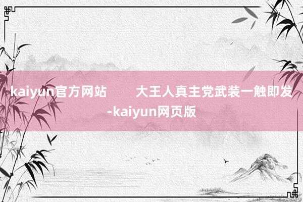 kaiyun官方网站        大王人真主党武装一触即发-kaiyun网页版