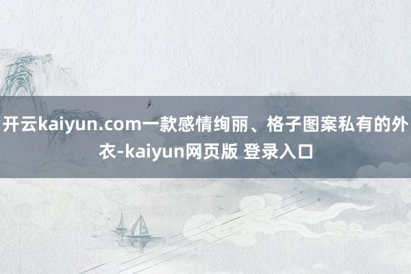 开云kaiyun.com一款感情绚丽、格子图案私有的外衣-kaiyun网页版 登录入口