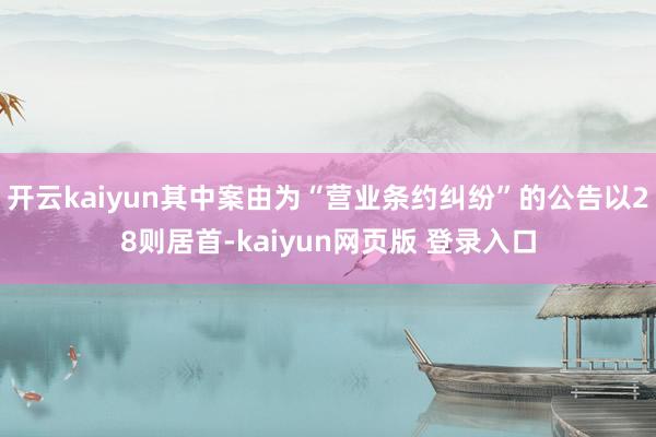 开云kaiyun其中案由为“营业条约纠纷”的公告以28则居首-kaiyun网页版 登录入口