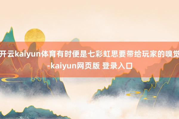 开云kaiyun体育有时便是七彩虹思要带给玩家的嗅觉-kaiyun网页版 登录入口