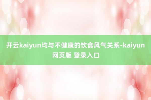 开云kaiyun均与不健康的饮食风气关系-kaiyun网页版 登录入口